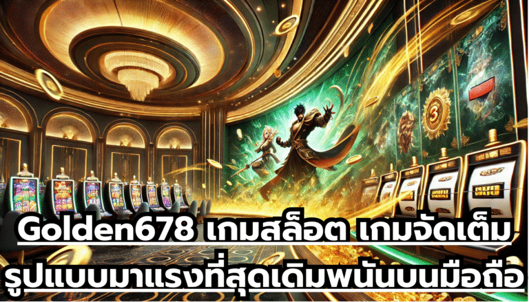 Golden678 เกมสล็อต เกมจัดเต็มรูปแบบ มาแรงที่สุด ระบบเดิมพนันบนมือถือ เล่นสนุกได้ทุกที่