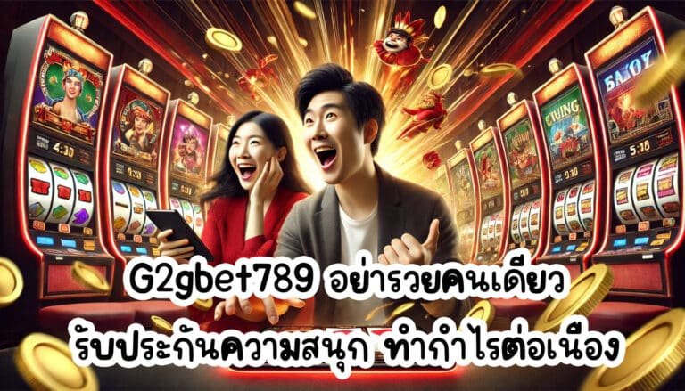 G2gbet789 อย่ารวยคนเดียว รับประกันความสนุก ทำกำไรต่อเนื่อง-2